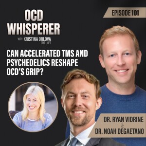 101. Can Accelerated TMS and Psychedelics Reshape OCD’s Grip? With Dr. Noah DeGaetano and Dr. Ryan Vidrine