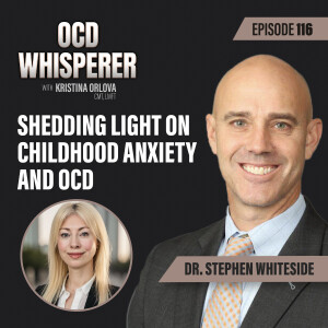 116. Shedding Light on Childhood Anxiety and OCD with Dr. Stephen Whiteside