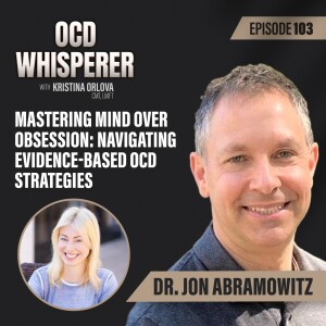 103. Mastering Mind Over Obsession: Navigating Evidence-Based OCD Strategies with Dr. Jon Abramowitz