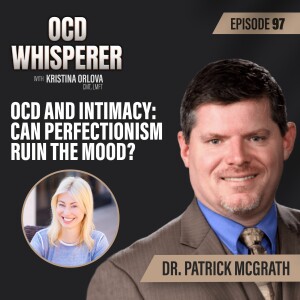 97. OCD and Intimacy: Can Perfectionism Ruin the Mood? with Dr. Patrick McGrath