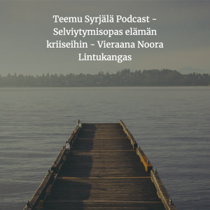 Teemu Syrjälä Podcast feat. Noora Lintukangas - Selviytymisopas elämän kriiseihin