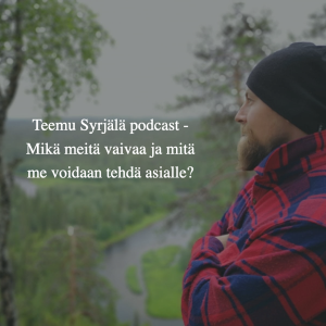 Teemu Syrjälä Podcast - Mikä meitä vaivaa ja mitä voimme tehdä asialle?