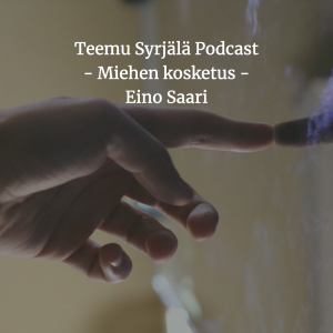 Teemu Syrjälä Podcast - Miehen kosketus - Eino Saari