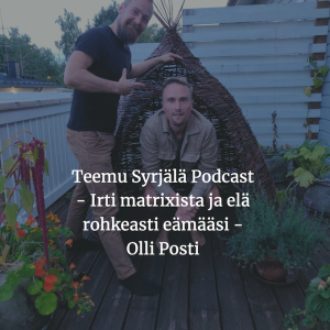 Teemu Syrjälä Podcast -Irti matrixista ja elä rohkeasti elämääsi - Olli Posti