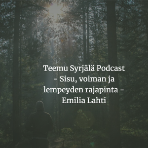 Teemu Syrjälä Podcast - Sisu, voiman ja lempeyden rajapinta - Emilia Lahti