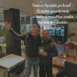 Teemu Syrjälä Podcast -Kuinka ympäröivä maailma muuttaa meitä ihmisinä - Jaakko Halmetoja