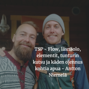 TSP - Flow, läsnäolo, elementit, tunturin kutsu ja käden ojennus kohti apua - Antton Niemelä