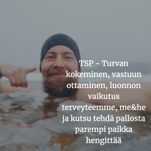 TSP - Turvan kokeminen, vastuun ottaminen, luonnon vaikutus terveyteemme, me&he ja kutsu tehdä pallosta parempi paikka hengittää