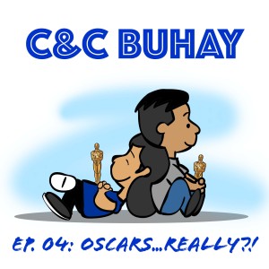 C&C Buhay Ep. 04: Oscars...Really?!