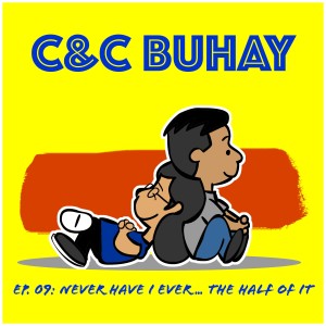 C&C Buhay Ep. 09: Never Have I Ever...The Half of It