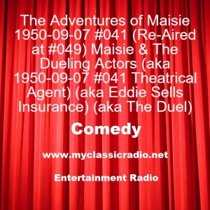 The Adventures of Maisie 1950-09-07 #041 (Re-Aired at #049) Maisie & The Dueling Actors (aka 1950-09-07 #041 Theatrical Agent) (aka Eddie Sells Insurance) (aka The Duel)