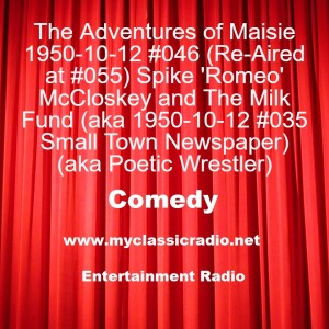The Adventures of Maisie 1950-10-12 #046 (Re-Aired at #055) Spike ’Romeo’ McCloskey and The Milk Fund (aka 1950-10-12 #035 Small Town Newspaper) (aka Poetic Wrestler)