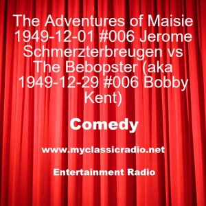 The Adventures of Maisie 1949-12-01 #006 Jerome Schmerzterbreugen vs The Bebopster (aka 1949-12-29 #006 Bobby Kent)