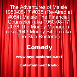 The Adventures of Maisie 1950-08-17 #038 (Re-Aired at #054) Maisie The Financial Counselor (aka 1950-08-17 #038 The Money Manager) (aka #043 Money Sitter) (aka The Skin Restorer)