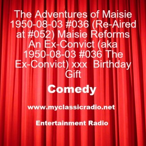 The Adventures of Maisie 1950-08-03 #036 (Re-Aired at #052) Maisie Reforms An Ex-Convict (aka 1950-08-03 #036 The Ex-Convict)   Birthday Gift