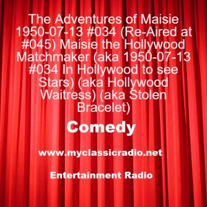 The Adventures of Maisie 1950-07-13 #034 (Re-Aired at #045) Maisie the Hollywood Matchmaker (aka 1950-07-13 #034 In Hollywood to see Stars) (aka Hollywood Waitress) (aka Stolen Bracelet)