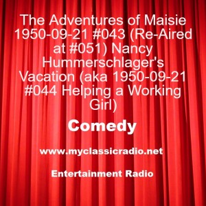 The Adventures of Maisie 1950-09-21 #043 (Re-Aired at #051) Nancy Hummerschlager’s Vacation (aka 1950-09-21 #044 Helping a Working Girl)
