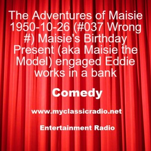 The Adventures of Maisie 1950-10-26 (#037 Wrong #) Maisie’s Birthday Present (aka Maisie the Model) engaged Eddie works in a bank