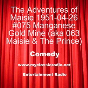 The Adventures of Maisie 1951-04-26 #075 Manganese Gold Mine (aka 063 Maisie & The Prince)