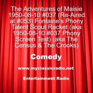 The Adventures of Maisie 1950-08-10 #037 (Re-Aired at #053) Fontaine’s Phony Talent Scout Racket (aka 1950-08-10 #037 Phony Screen Test) (aka The Census & The Crooks)