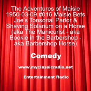The Adventures of Maisie 1950-03-09 #016 Maisie Bets Joe’s Tonsorial Parlor & Shaving Solarium on a Horse (aka The Manicurist - aka Bookie in the Barbershop - aka Barbershop Horse)