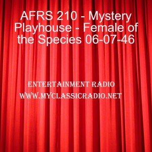 AFRS 210 - Mystery Playhouse - Female of the Species 06-07-46