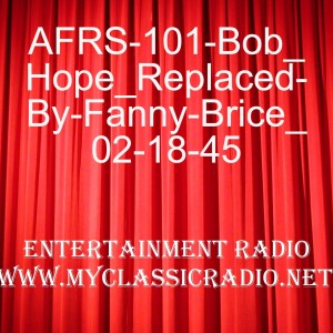 AFRS-101-Bob_Hope_Replaced-By-Fanny-Brice_02-18-45