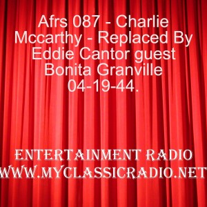 Afrs 087 - Charlie Mccarthy - Replaced By Eddie Cantor guest Bonita Granville 04-19-44.