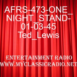 AFRS-473-ONE_NIGHT_STAND-01-03-45 Ted_Lewis