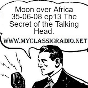 Moon over Africa 35-06-08 ep13 The Secret of the Talking Head.