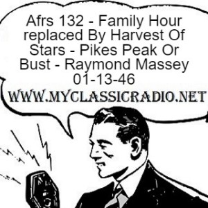 Afrs 132 - Family Hour replaced By Harvest Of Stars - Pikes Peak Or Bust - Raymond Massey 01-13-46