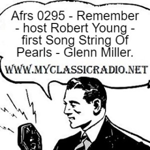 Afrs 0295 - Remember - host Robert Young - first Song String Of Pearls - Glenn Miller.