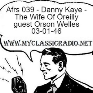 Afrs 039 - Danny Kaye - The Wife Of Oreilly guest Orson Welles 03-01-46