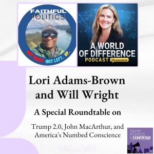 Special Roundtable with Lori Adams-Brown and William Wright: Trump 2.0, John MacArthur, and America's Numbed Conscience