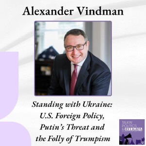 Standing with Ukraine: Alexander Vindman on U.S. Foreign Policy, Putin’s Threat, and the Folly of Trumpism