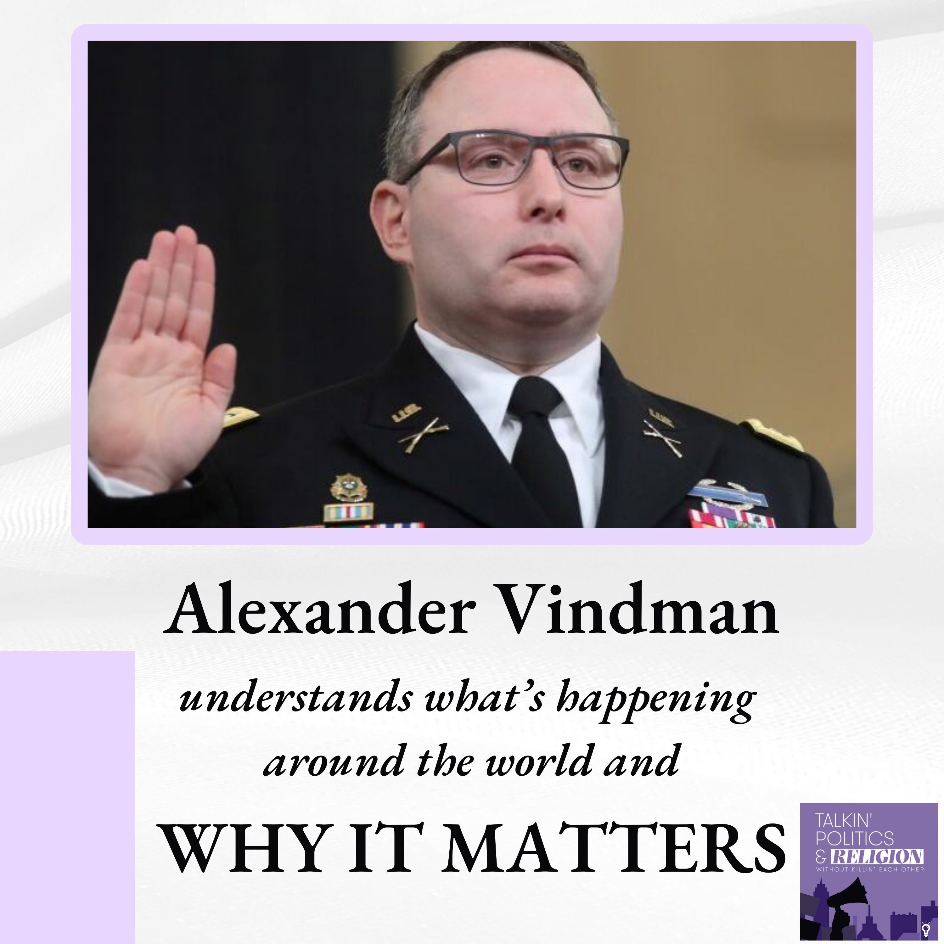 Lt. Col. ALEXANDER VINDMAN understands what's happening around the world and WHY IT MATTERS