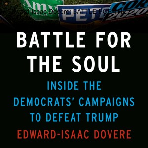 Edward-Isaac Dovere - BATTLE FOR THE SOUL: Inside the Democrats’ Campaigns to Defeat Trump