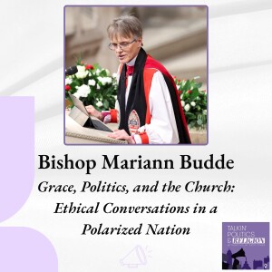 Bishop Mariann Edgar Budde on Faith, Politics, and Ethical Conversations in a Polarized Nation