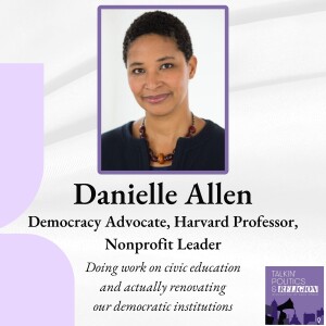 Danielle Allen is a Democracy Advocate, Harvard Professor and Nonprofit Leader who is ”doing work on actually renovating our institutions”