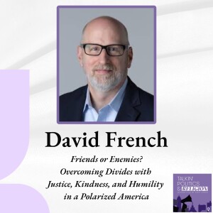 David French | Friends or Enemies? Overcoming Divides with Justice, Kindness, and Humility in a Polarized America