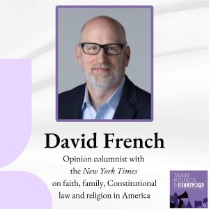 David French, Opinion columnist with the New York Times on faith, family, Constitutional law and religion in America