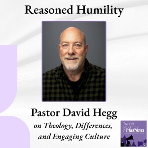 Reasoned Humility: Pastor David Hegg on Theology, Differences, and Engaging Culture