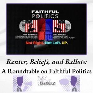 Banter, Beliefs, and Ballots with Will Wright and Josh Burtram of Faithful Politics