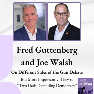 Fred Guttenberg and Joe Walsh, are on very different sides of the gun debate but they’re also ”Two Dads Defending Democracy” together