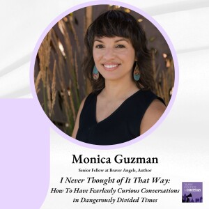 (Best of) Monica Guzman: How To Have Fearlessly Curious Conversations in Dangerously Divided Times