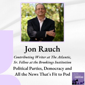 Jon Rauch of The Atlantic and Brookings on Political Parties, Democracy and All the News That's Fit to Pod