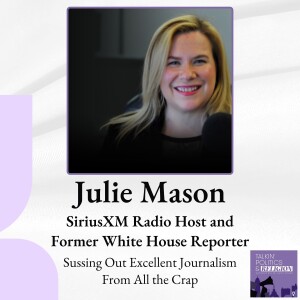 Sussing out Excellent Journalism from All the Crap with Julie Mason, SiriusXM Radio Host and Former White House Reporter