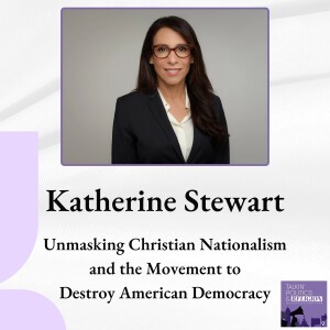 Unmasking Christian Nationalism: A Deep Dive with Katherine Stewart