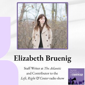 Elizabeth Bruenig: Staff Writer at The Atlantic and Contributor to the Left, Right and Center radio show