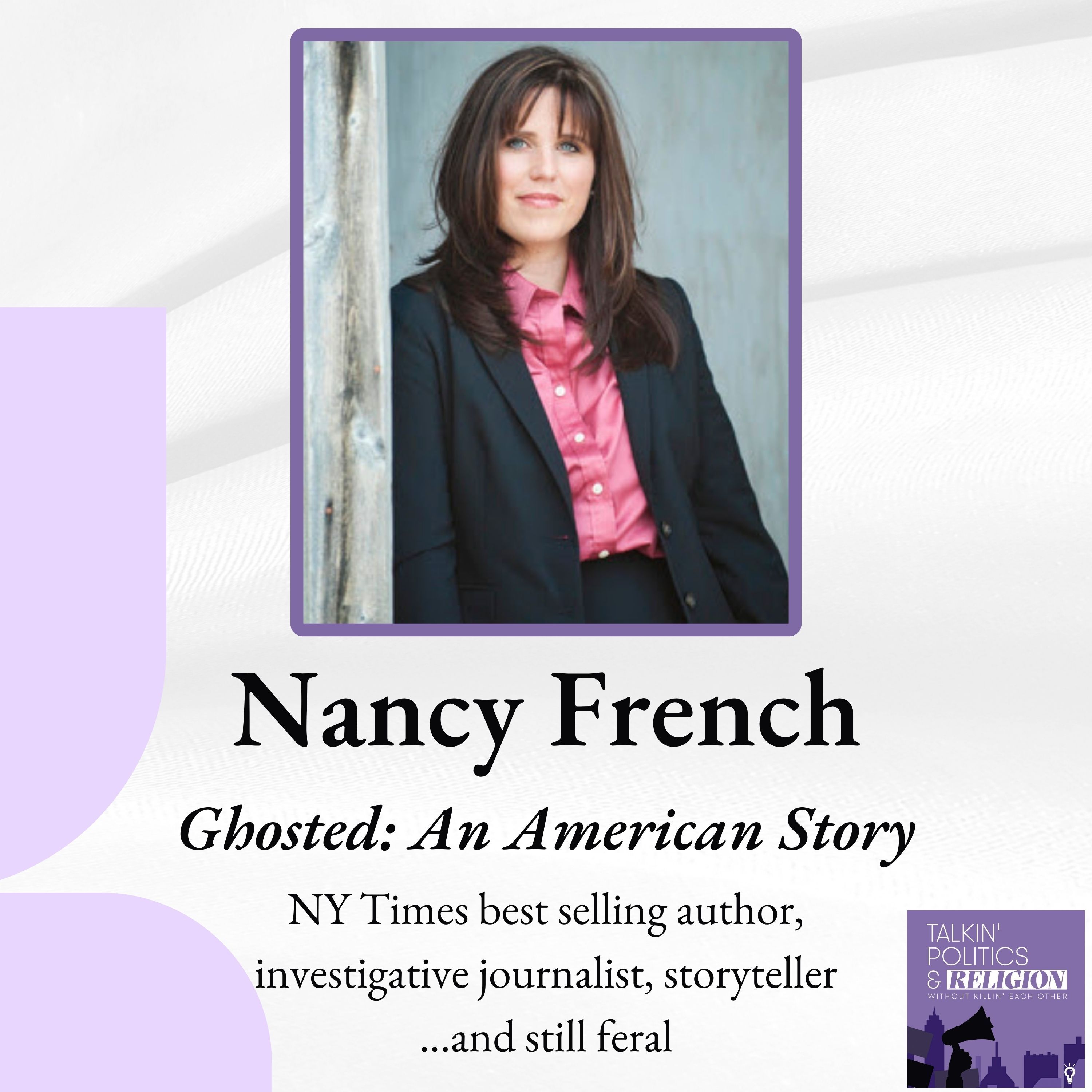 Nancy French, GHOSTED: AN AMERICAN STORY - NY Times best selling author, investigative journalist, storyteller... yet still gloriously feral!